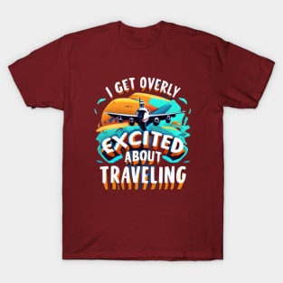 I Get Overly Excited About Traveling T-Shirt